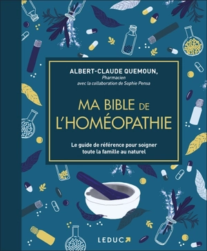 Ma bible de l'homéopathie : le guide de référence pour soigner toute la famille au naturel - Albert-Claude Quemoun