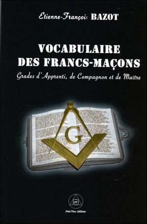 Le vocabulaire des francs-maçons : grades d'apprenti, de compagnon et de maître - Etienne-François Bazot