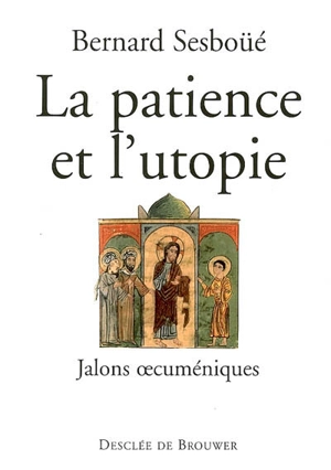La patience et l'utopie : jalons oecuméniques - Bernard Sesboüé