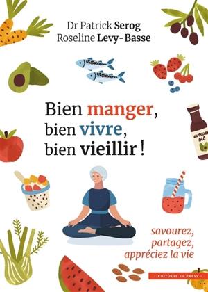 Bien manger, bien vivre, bien vieillir ! : savourez, partagez, appréciez la vie - Patrick Sérog