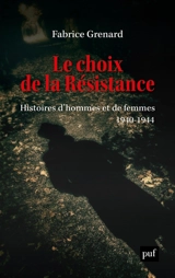 Le choix de la Résistance : histoires d'hommes et de femmes : 1940-1944 - Fabrice Grenard
