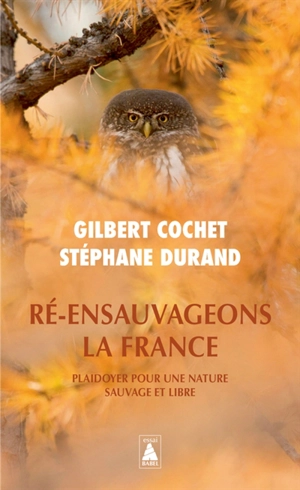 Ré-ensauvageons la France : plaidoyer pour une nature sauvage et libre - Gilbert Cochet