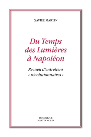 L'homme des droits de l'homme. Vol. 11. Du temps des Lumières à Napoléon : recueil d'entretiens révolutionnaires - Xavier Martin