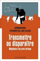 Transmettre ou disparaître : manifeste d'un prof artisan - Ambroise Tournyol du Clos