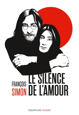 Le silence de l'amour : Yoko Ono et John Lennon au Japon - François Simon