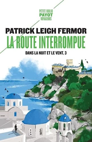 Dans la nuit et le vent. Vol. 3. La route interrompue : des Portes de Fer au mont Athos - Patrick Leigh Fermor