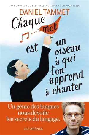 Chaque mot est un oiseau à qui l'on apprend à chanter - Daniel Tammet