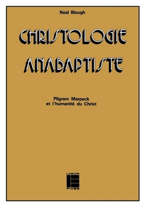 Christologie anabaptiste : Pilgram Marpeck et l'humanité du Christ - Neal Blough