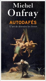Autodafés : l'art de détruire les livres - Michel Onfray