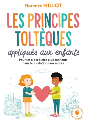 Les principes toltèques appliqués aux enfants : pour vivre en harmonie avec soi-même et les autres - Florence Millot