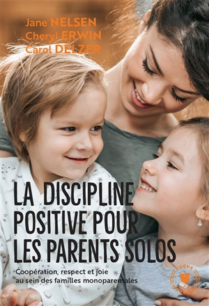 La discipline positive pour les parents solos : coopération, respect et joie au sein des familles monoparentales - Jane Nelsen