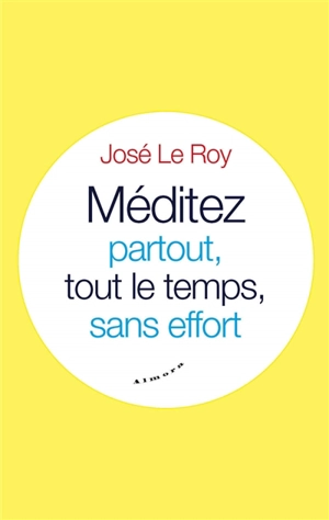 Méditez partout, tout le temps, sans effort - José Le Roy