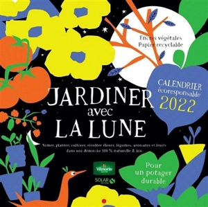 Jardiner avec la Lune : calendrier écoresponsable 2022 : pour un potager durable - Rosenn Le Page