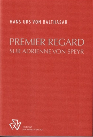 Oeuvres complètes. Premier regard sur Adrienne von Speyr - Hans Urs von Balthasar