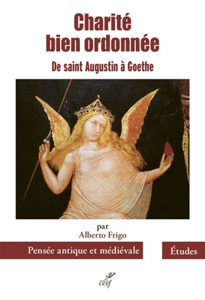 Charité bien ordonnée : de saint Augustin à Goethe : six études - Alberto Frigo