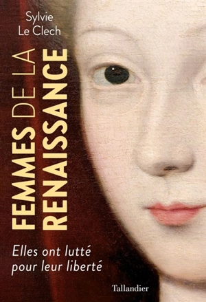 Femmes de la Renaissance : elles ont lutté pour leur liberté - Sylvie Le Clech-Charton