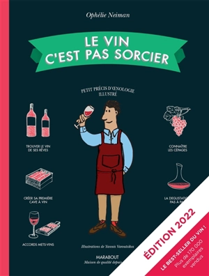 Le vin c'est pas sorcier : petit précis d'oenologie illustré - Ophélie Neiman