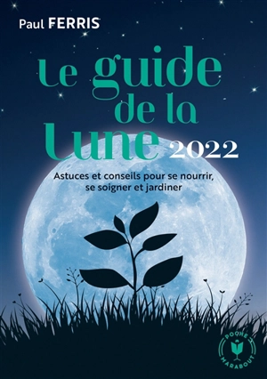 Guide de la Lune 2022 : astuces et conseils pour se nourrir, se soigner et jardiner - Paul Ferris