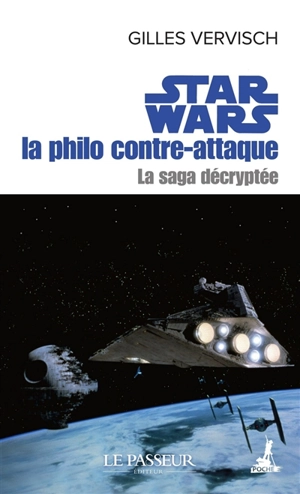 La saga décryptée. Star Wars : la philo contre attaque - Gilles Vervisch