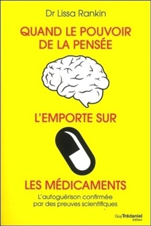 Quand le pouvoir de la pensée l'emporte sur les médicaments : l'autoguérison confirmée par des preuves scientifiques - Lissa Rankin