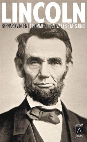 Lincoln : l'homme qui sauva les Etats-Unis : biographie - Bernard Vincent