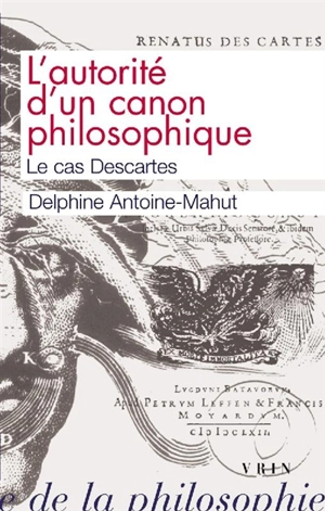 L'autorité d'un canon philosophique : le cas Descartes - Delphine Antoine-Mahut