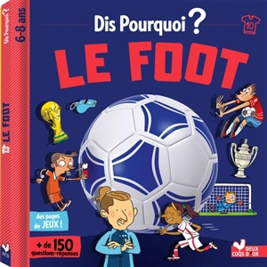 Dis pourquoi ? : le foot : + de 150 questions-réponses, 6-8 ans - Willy Richert