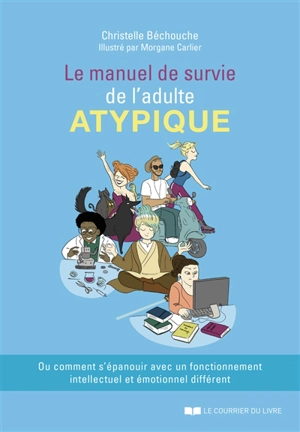 Le manuel de survie de l'adulte atypique ou Comment s'épanouir avec un fonctionnement intellectuel et émotionnel différent - Christelle Bechouche