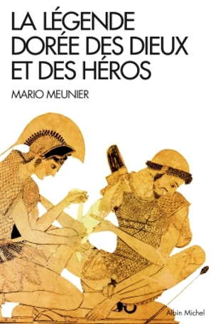 La légende dorée des dieux et des héros : nouvelle mythologie classique - Mario Meunier