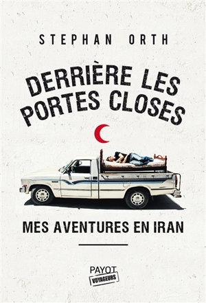 Derrière les portes closes : mes aventures en Iran - Stephan Orth