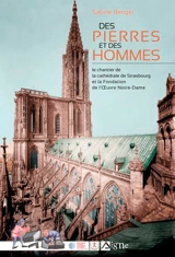 Des pierres et des hommes : le chantier de la cathédrale de Strasbourg et la Fondation de l'Oeuvre Notre-Dame - Sabine Bengel