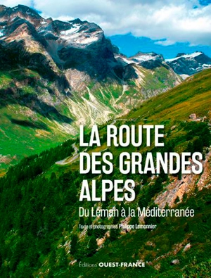 La route des Grandes Alpes : du Léman à la Méditerranée - Philippe Lemonnier