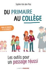 Du primaire au collège : les outils pour un passage réussi : pour les parents et les enfants - Sophie Van den Plas