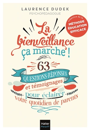 La bienveillance, ça marche ! : 63 questions-réponses et témoignages pour éclairer votre quotidien de parents - Laurence Dudek