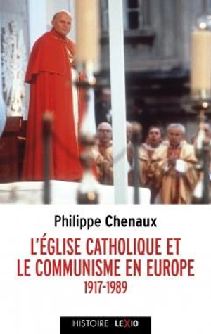 L'Eglise catholique et le communisme en Europe (1917-1989) : de Lénine à Jean-Paul II - Philippe Chenaux