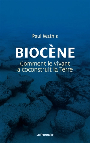 Biocène : comment le vivant a coconstruit la Terre - Paul Mathis