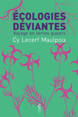 Ecologies déviantes : voyage en terres queers - Cy Lecerf Maulpoix