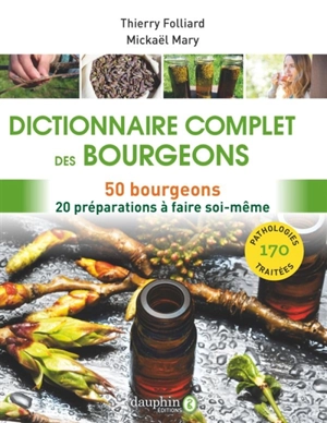 Dictionnaire complet des bourgeons : 50 bourgeons pour 170 pathologies : 20 préparations à faire soi-même - Thierry Folliard