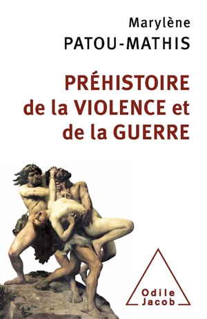 Préhistoire de la violence et de la guerre - Marylène Patou-Mathis