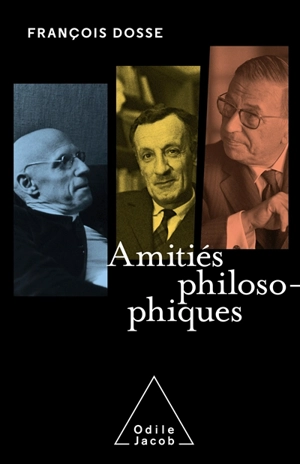 Amitiés philosophiques - François Dosse