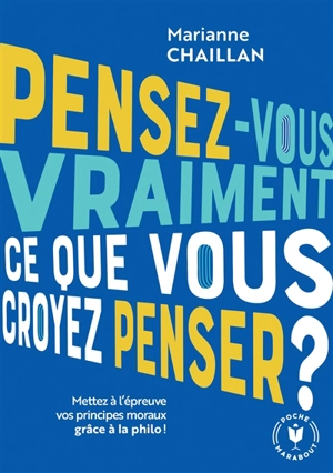 Pensez-vous vraiment ce que vous croyez penser ? : mettez à l'épreuve vos principes moraux grâce à la philo ! - Marianne Chaillan