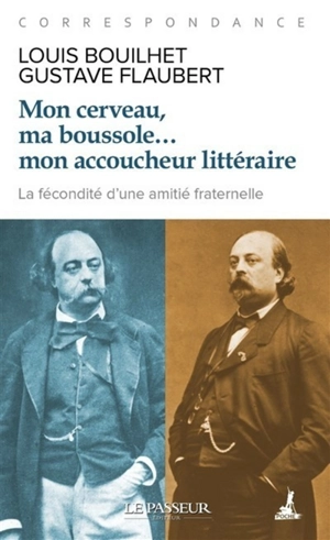 Mon cerveau, ma boussole... mon accoucheur littéraire : correspondance - Louis Bouilhet