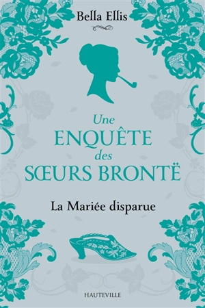 Une enquête des soeurs Brontë. Vol. 1. La mariée disparue - Bella Ellis