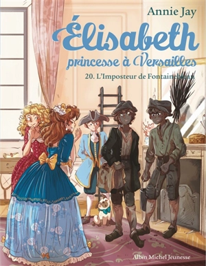 Elisabeth, princesse à Versailles. Vol. 20. L'imposteur de Fontainebleau - Annie Jay