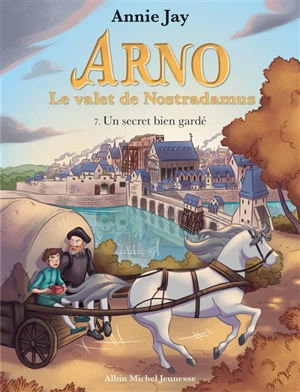 Arno, le valet de Nostradamus. Vol. 7. Un secret bien gardé - Annie Jay