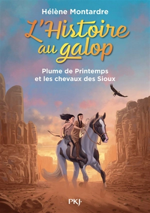 L'histoire au galop. Vol. 3. Plume de Printemps et les chevaux des Sioux - Hélène Montardre