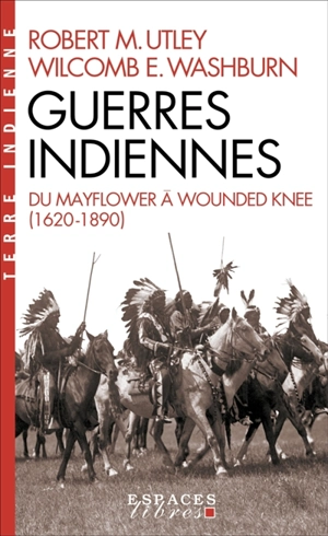 Guerres indiennes : du Mayflower à Wounded Knee (1620-1890) - Robert Marshall Utley