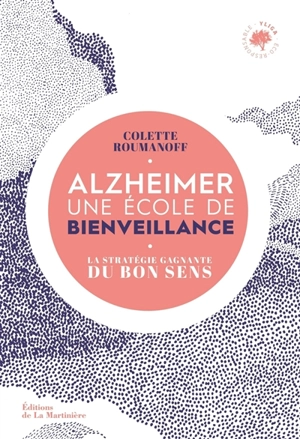 Alzheimer : une école de bienveillance : la stratégie gagnante du bon sens - Colette Roumanoff