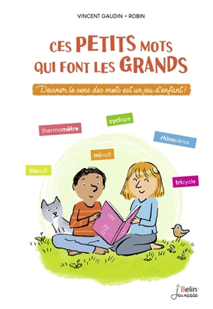 Ces petits mots qui font les grands : deviner le sens des mots est un jeu d'enfant ! - Vincent Gaudin