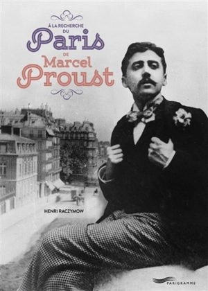 A la recherche du Paris de Marcel Proust - Henri Raczymow